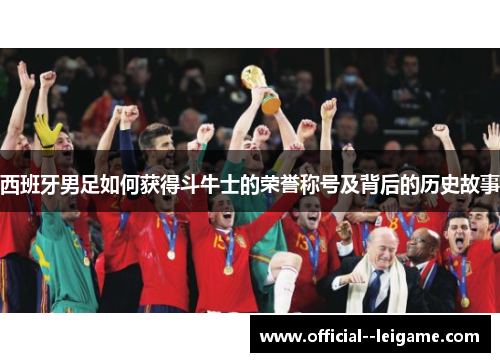 西班牙男足如何获得斗牛士的荣誉称号及背后的历史故事