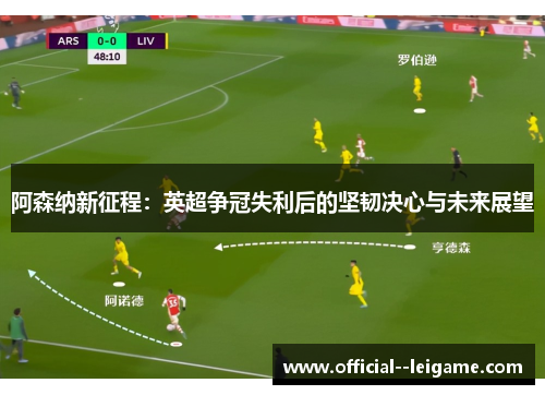 阿森纳新征程：英超争冠失利后的坚韧决心与未来展望