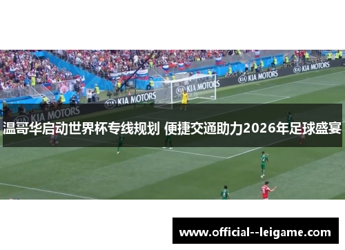 温哥华启动世界杯专线规划 便捷交通助力2026年足球盛宴 温哥华启动世界杯专线规划 便捷交通助力2026年足球盛宴