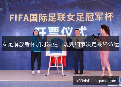 女足解放者杯加时决胜，规则细节决定最终命运